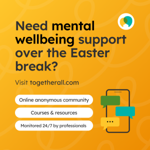 Togetherall support text - Need mental wellbeing support over the Easter break? Visit togethall.com. Online anonymous community. courses & resources. Monitored 24/7 by professionals.